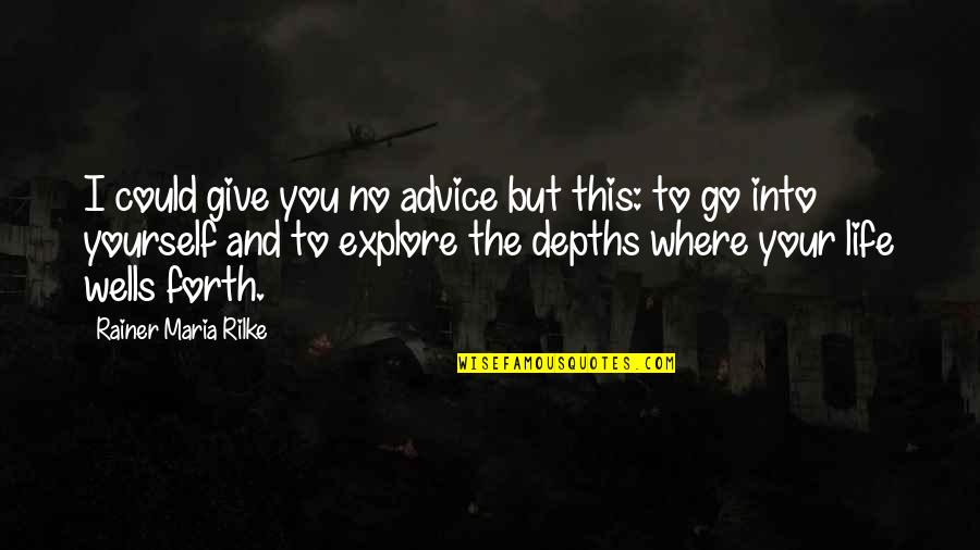 Chris Tiu Quotes By Rainer Maria Rilke: I could give you no advice but this: