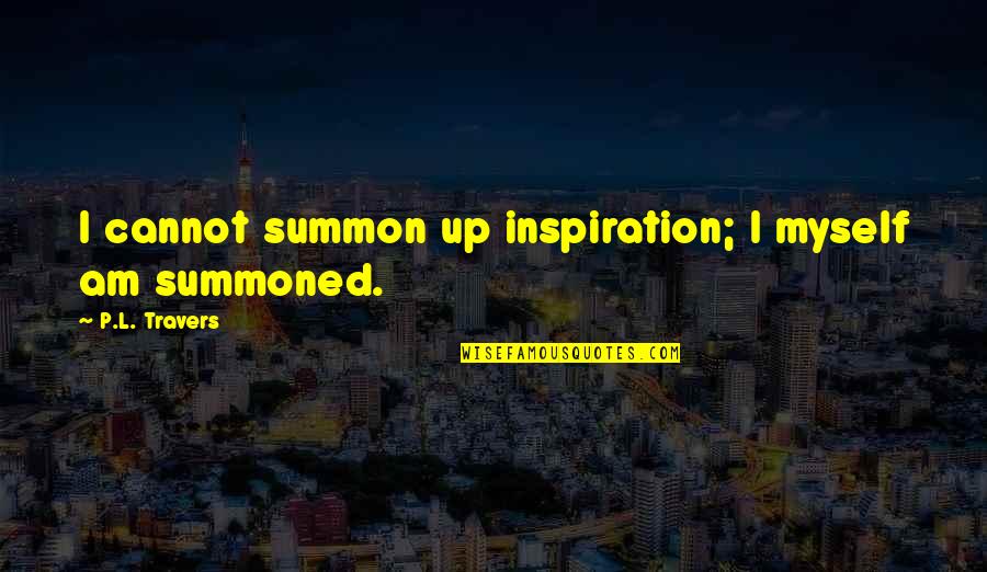 Chris Tomlin Quotes By P.L. Travers: I cannot summon up inspiration; I myself am
