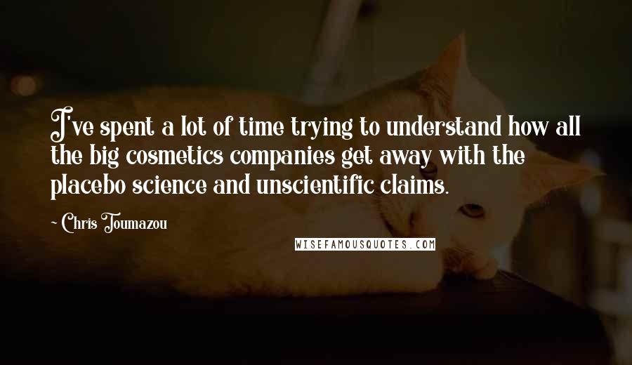 Chris Toumazou quotes: I've spent a lot of time trying to understand how all the big cosmetics companies get away with the placebo science and unscientific claims.