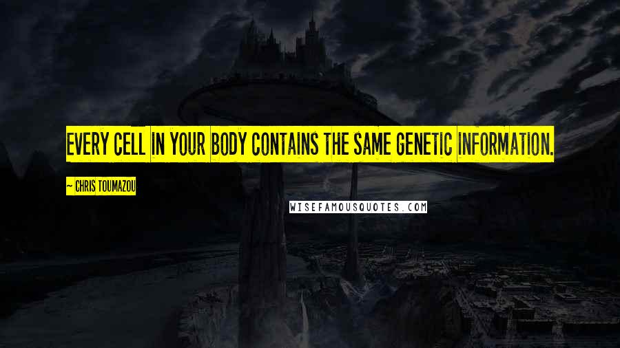 Chris Toumazou quotes: Every cell in your body contains the same genetic information.