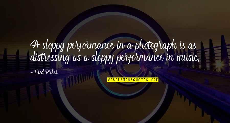 Chris Travis Quotes By Fred Picker: A sloppy performance in a photograph is as