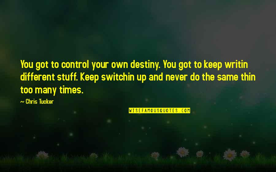 Chris Tucker Quotes By Chris Tucker: You got to control your own destiny. You