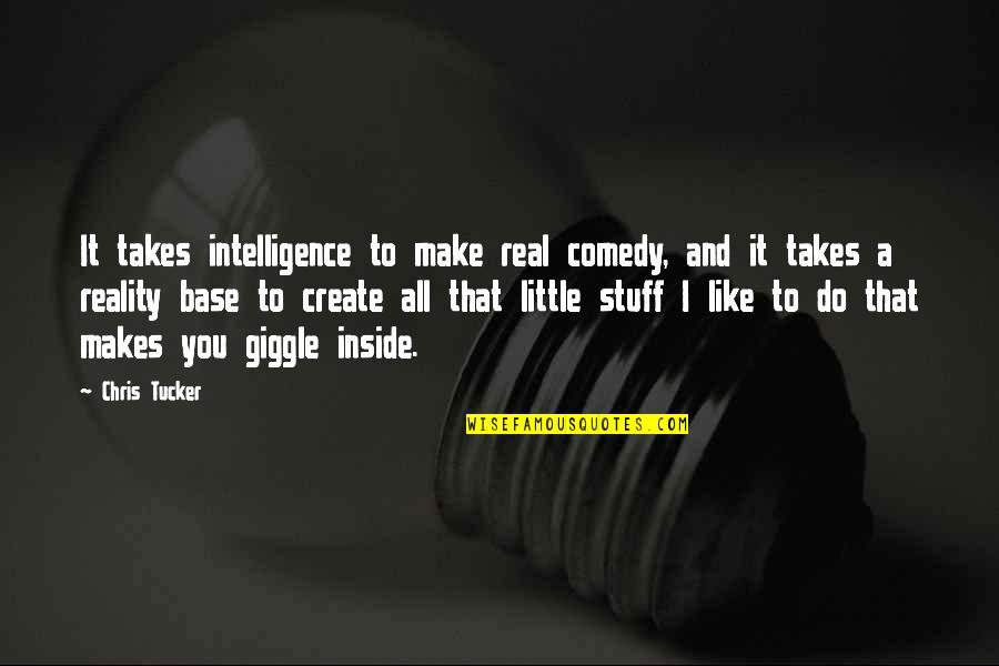 Chris Tucker Quotes By Chris Tucker: It takes intelligence to make real comedy, and