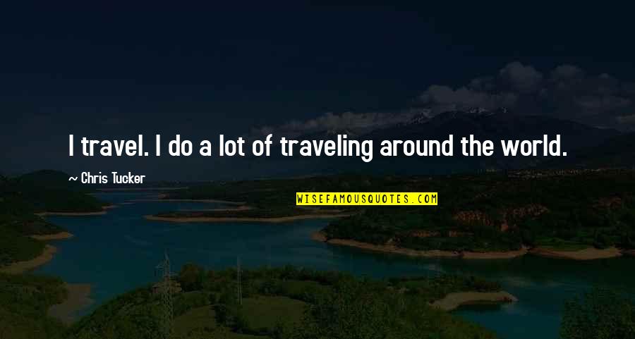 Chris Tucker Quotes By Chris Tucker: I travel. I do a lot of traveling