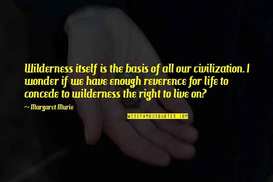Chris Van Gorder Quotes By Margaret Murie: Wilderness itself is the basis of all our