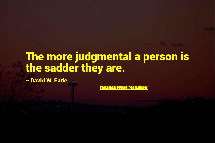 Chris Van Wyk Quotes By David W. Earle: The more judgmental a person is the sadder