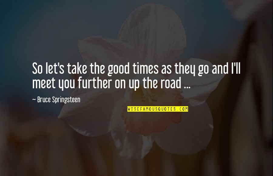 Chris Vineyard Quotes By Bruce Springsteen: So let's take the good times as they