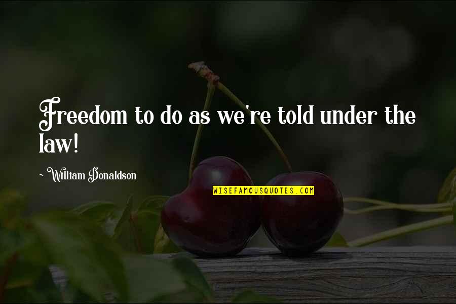 Chris Vineyard Quotes By William Donaldson: Freedom to do as we're told under the