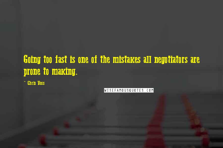 Chris Voss quotes: Going too fast is one of the mistakes all negotiators are prone to making.
