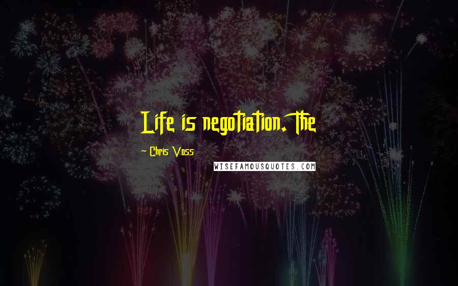 Chris Voss quotes: Life is negotiation. The