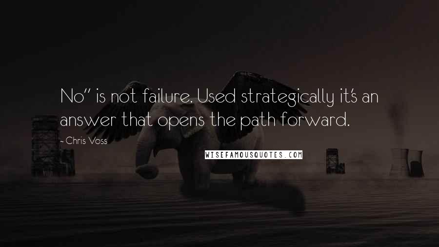 Chris Voss quotes: No" is not failure. Used strategically it's an answer that opens the path forward.