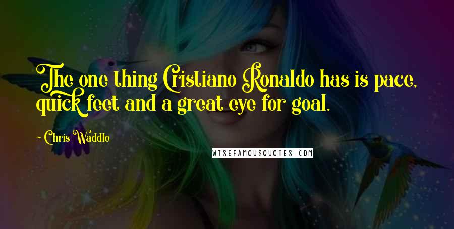 Chris Waddle quotes: The one thing Cristiano Ronaldo has is pace, quick feet and a great eye for goal.