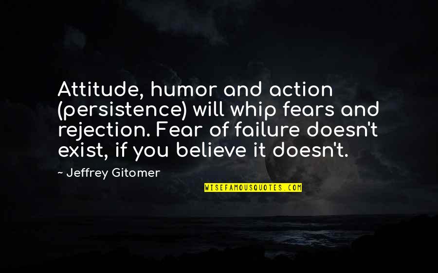 Chris Walken Cowbell Quotes By Jeffrey Gitomer: Attitude, humor and action (persistence) will whip fears