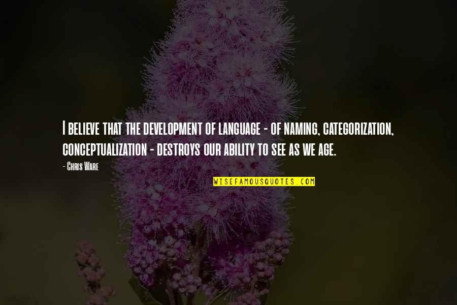 Chris Ware Quotes By Chris Ware: I believe that the development of language - Chris Ware Quotes By Chris Ware: I believe that the development of language -