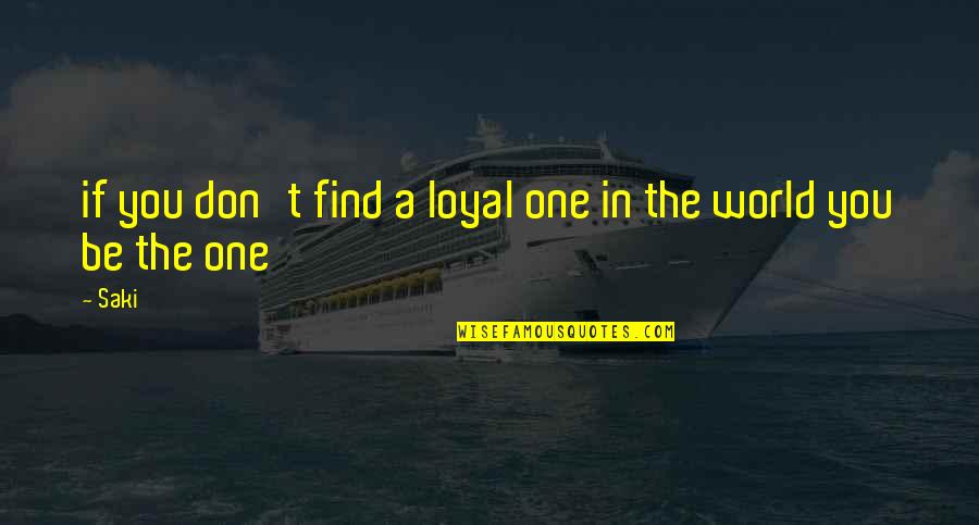Chris Ware Quotes By Saki: if you don't find a loyal one in