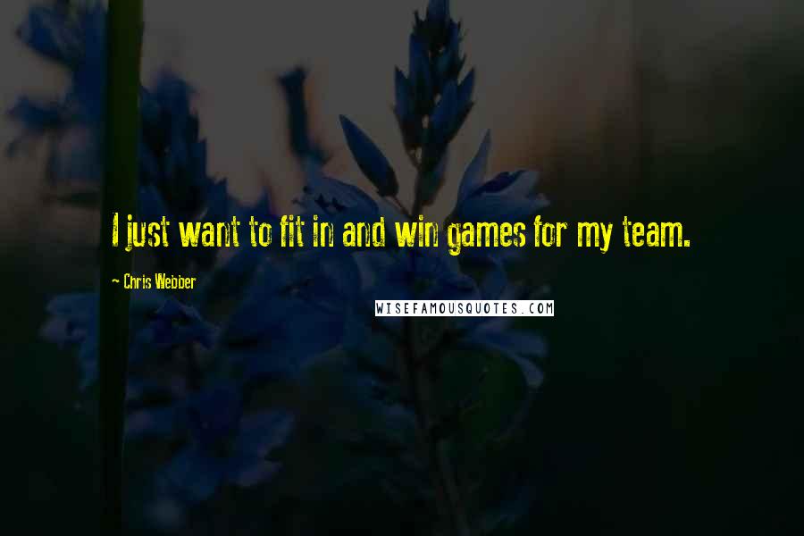 Chris Webber quotes: I just want to fit in and win games for my team.