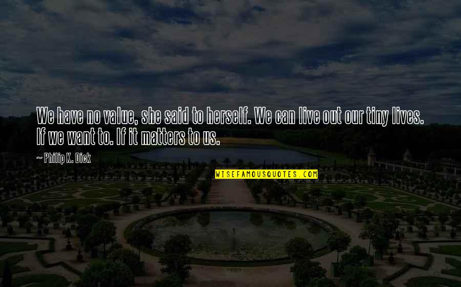 Chris Weinke Quotes By Philip K. Dick: We have no value, she said to herself.