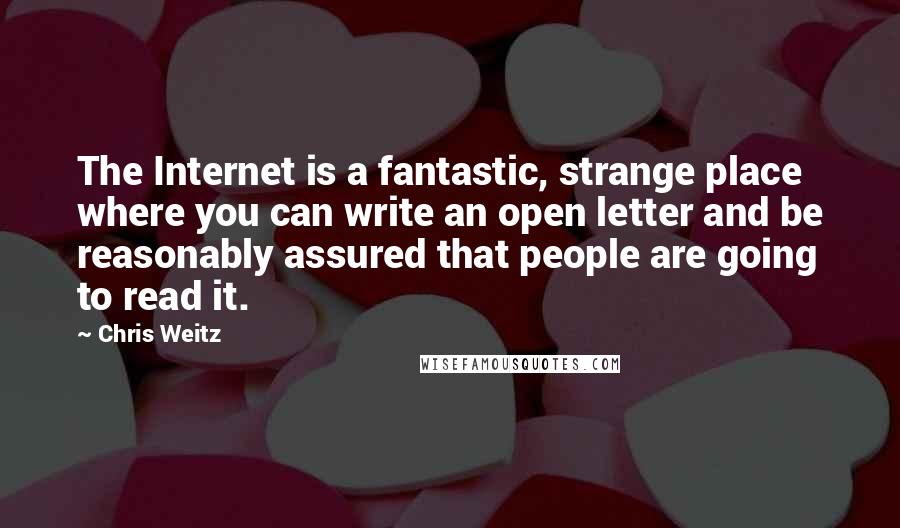 Chris Weitz quotes: The Internet is a fantastic, strange place where you can write an open letter and be reasonably assured that people are going to read it.