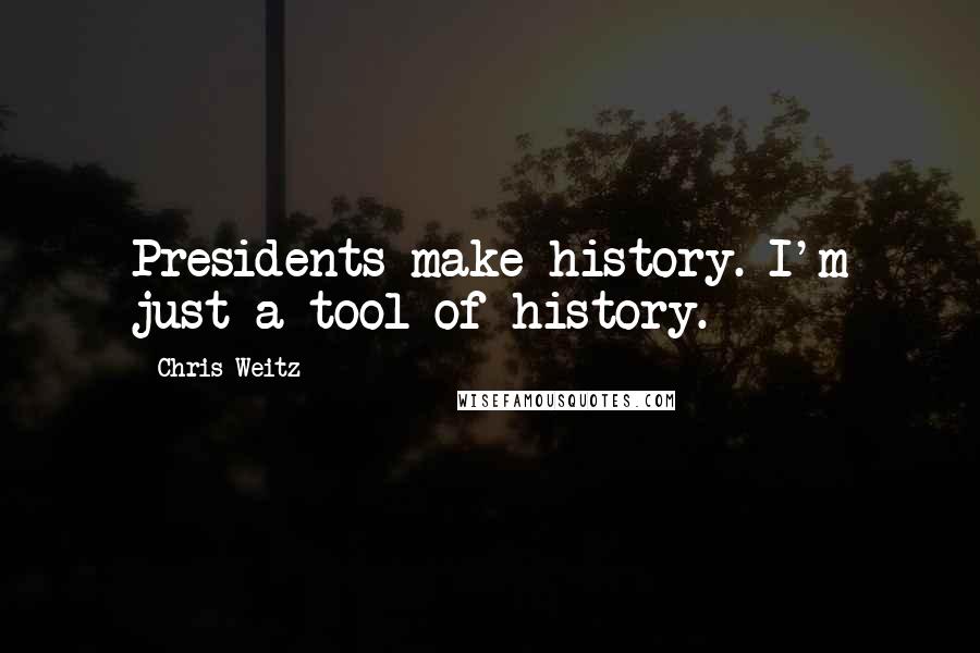 Chris Weitz quotes: Presidents make history. I'm just a tool of history.