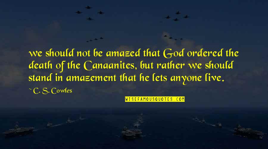 Chris Widener Quotes By C. S. Cowles: we should not be amazed that God ordered