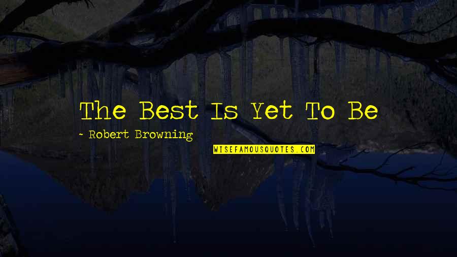 Chris Widener Quotes By Robert Browning: The Best Is Yet To Be