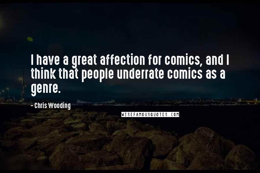 Chris Wooding quotes: I have a great affection for comics, and I think that people underrate comics as a genre.