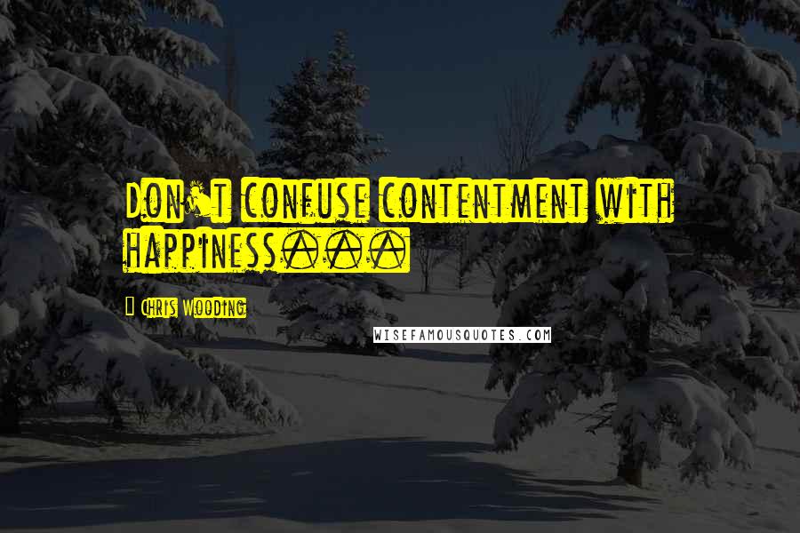 Chris Wooding quotes: Don't confuse contentment with happiness...