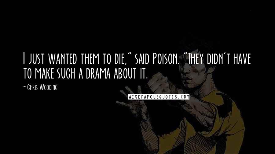 Chris Wooding quotes: I just wanted them to die," said Poison. "They didn't have to make such a drama about it.