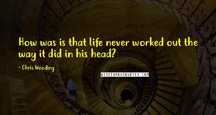 Chris Wooding quotes: How was is that life never worked out the way it did in his head?