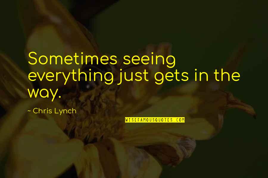 Chris Young Quotes By Chris Lynch: Sometimes seeing everything just gets in the way. Chris Young Quotes By Chris Lynch: Sometimes seeing everything just gets in the way.