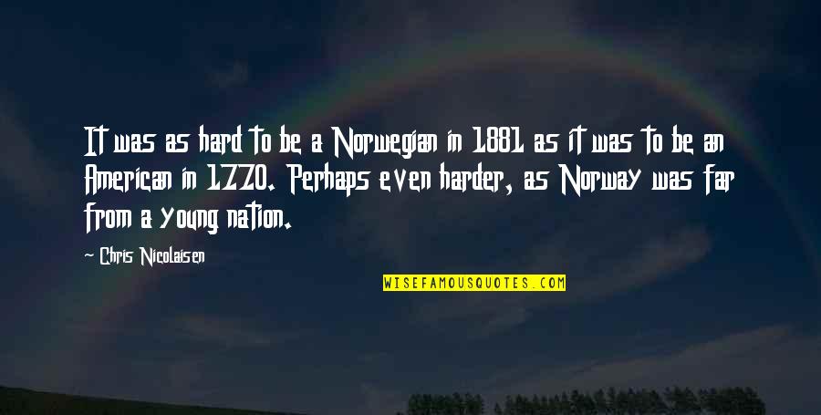 Chris Young Quotes By Chris Nicolaisen: It was as hard to be a Norwegian Chris Young Quotes By Chris Nicolaisen: It was as hard to be a Norwegian