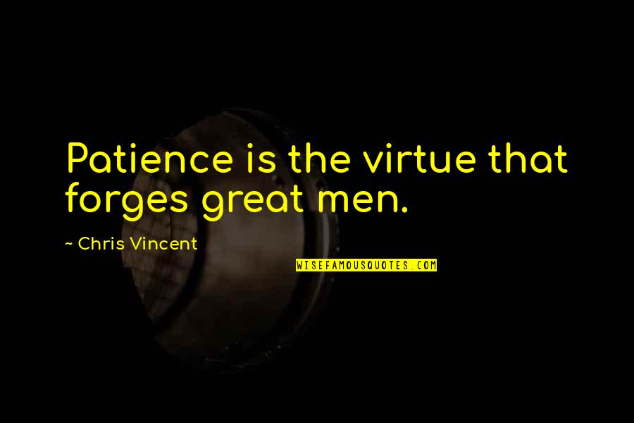 Chris Young Quotes By Chris Vincent: Patience is the virtue that forges great men. Chris Young Quotes By Chris Vincent: Patience is the virtue that forges great men.