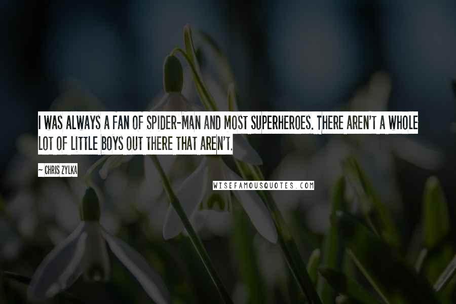 Chris Zylka quotes: I was always a fan of Spider-Man and most superheroes. There aren't a whole lot of little boys out there that aren't.