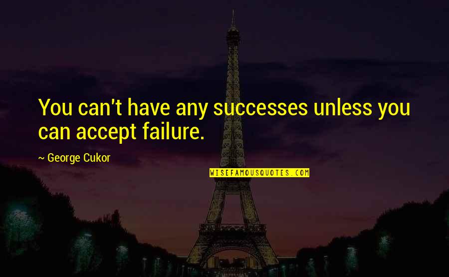 Chrisanne Grise Quotes By George Cukor: You can't have any successes unless you can