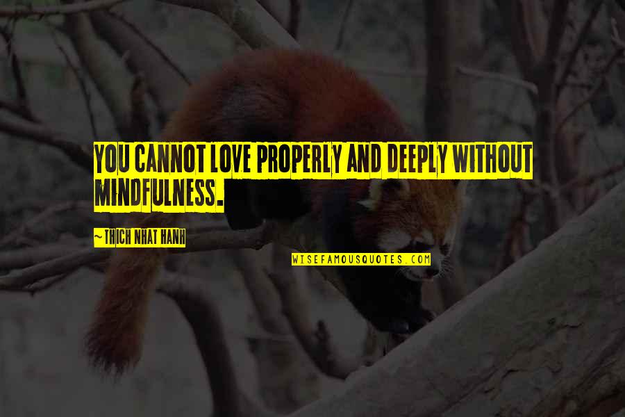 Chrisanne Grise Quotes By Thich Nhat Hanh: You cannot love properly and deeply without mindfulness.