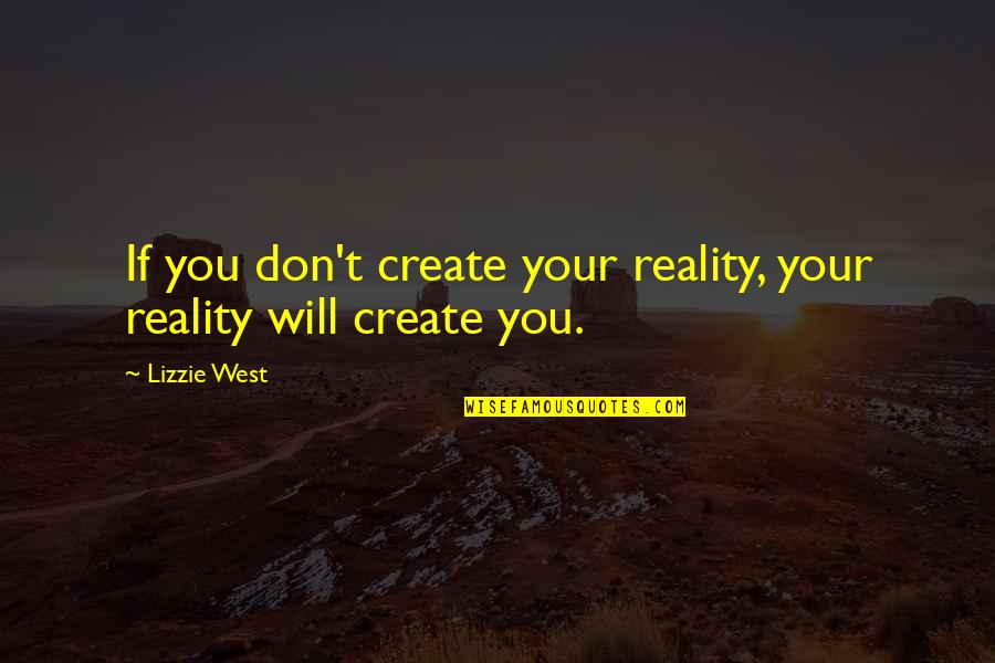 Chrisanne Wiscomb Quotes By Lizzie West: If you don't create your reality, your reality