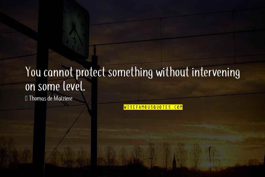 Chrisanne Wiscomb Quotes By Thomas De Maiziere: You cannot protect something without intervening on some Chrisanne Wiscomb Quotes By Thomas De Maiziere: You cannot protect something without intervening on some