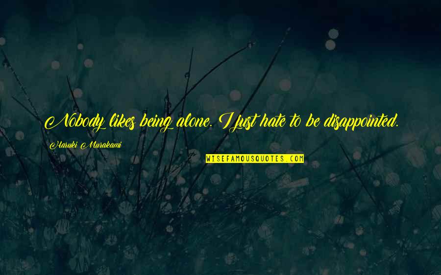 Chrisanta Baker Quotes By Haruki Murakami: Nobody likes being alone. I just hate to Chrisanta Baker Quotes By Haruki Murakami: Nobody likes being alone. I just hate to
