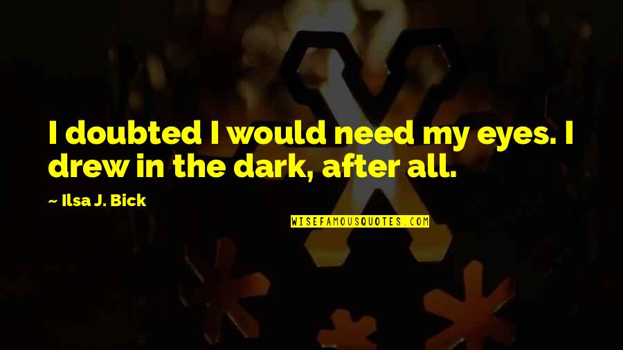 Chrisanta Baker Quotes By Ilsa J. Bick: I doubted I would need my eyes. I