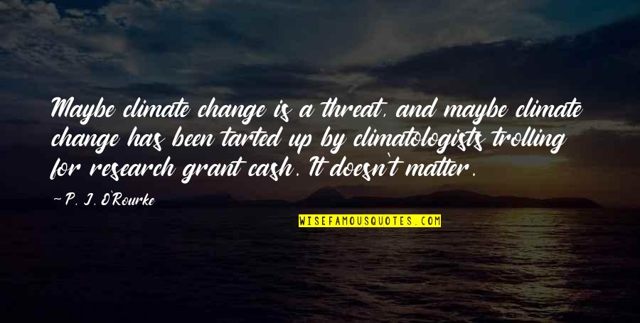 Chrisanta Baker Quotes By P. J. O'Rourke: Maybe climate change is a threat, and maybe Chrisanta Baker Quotes By P. J. O'Rourke: Maybe climate change is a threat, and maybe