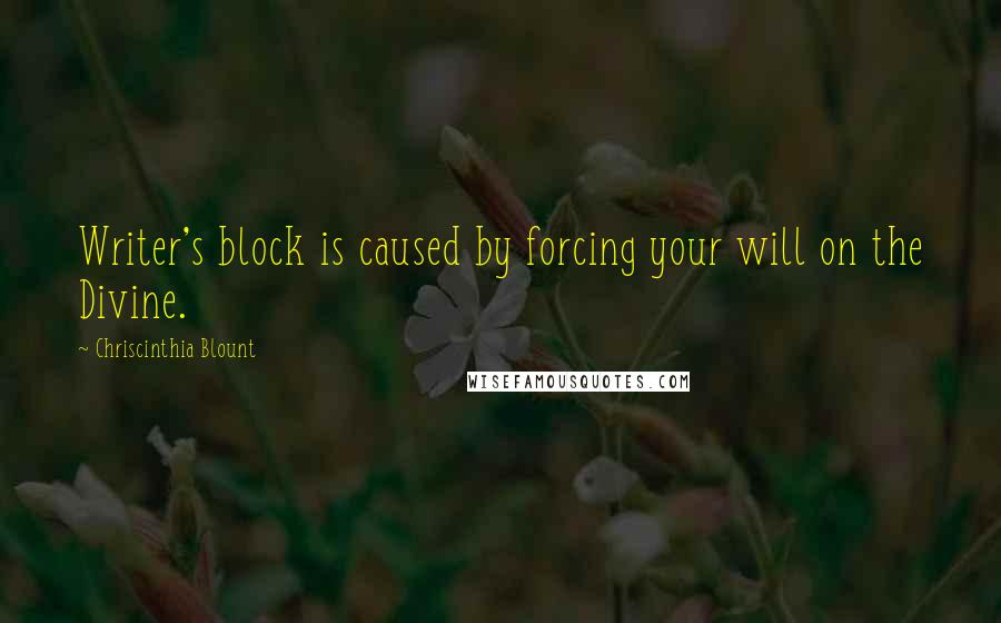 Chriscinthia Blount quotes: Writer's block is caused by forcing your will on the Divine.