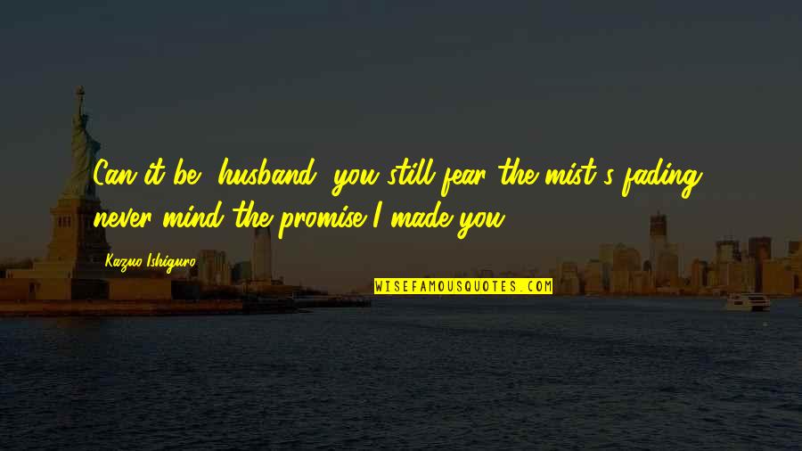 Chriselle Vega Quotes By Kazuo Ishiguro: Can it be, husband, you still fear the
