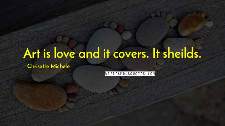 Chrisette Michele quotes: Art is love and it covers. It sheilds.