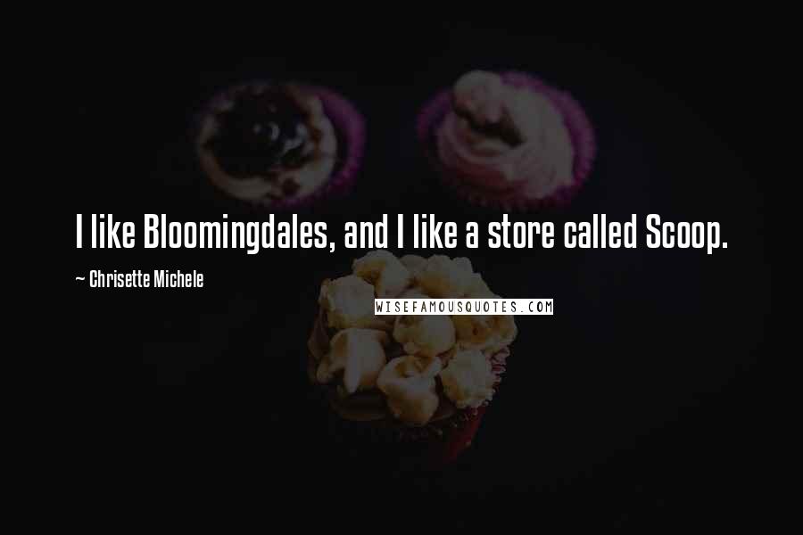 Chrisette Michele quotes: I like Bloomingdales, and I like a store called Scoop.