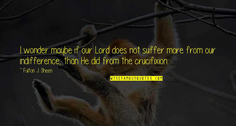 Chrishelle Dad Quotes By Fulton J. Sheen: I wonder maybe if our Lord does not