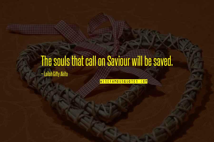 Chrisitan Life Quotes By Lailah Gifty Akita: The souls that call on Saviour will be Chrisitan Life Quotes By Lailah Gifty Akita: The souls that call on Saviour will be