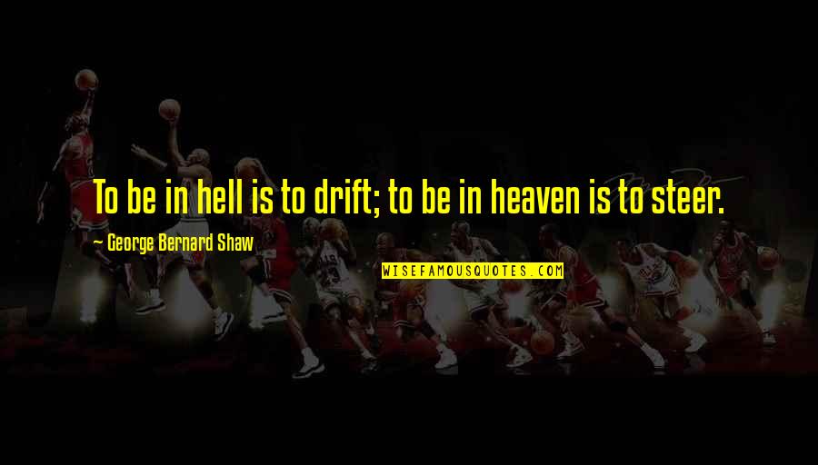 Chrisitian Life Quotes By George Bernard Shaw: To be in hell is to drift; to Chrisitian Life Quotes By George Bernard Shaw: To be in hell is to drift; to