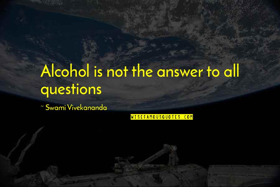 Chrislandlms Quotes By Swami Vivekananda: Alcohol is not the answer to all questions Chrislandlms Quotes By Swami Vivekananda: Alcohol is not the answer to all questions