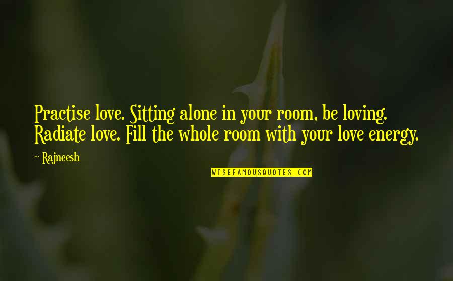 Chrism Quotes By Rajneesh: Practise love. Sitting alone in your room, be