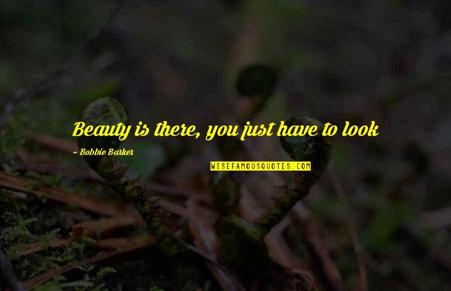 Chrisman Quotes By Bobbie Barker: Beauty is there, you just have to look